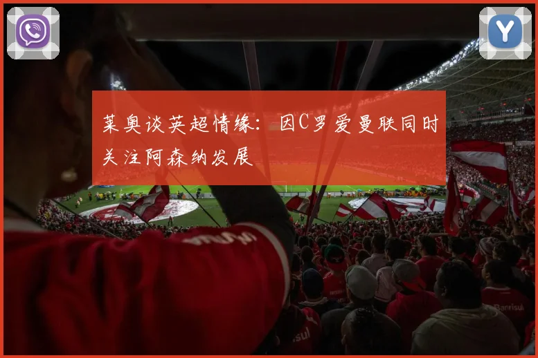 莱奥谈英超情缘：因C罗爱曼联同时关注阿森纳发展