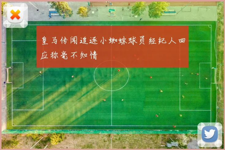皇马传闻追逐小蜘蛛球员经纪人回应称毫不知情